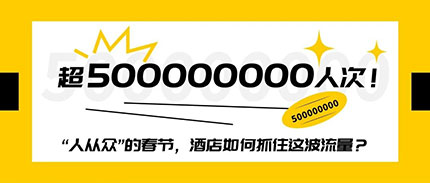 超500000000人次！“人从众”的春节，酒店如何抓住这波流量？