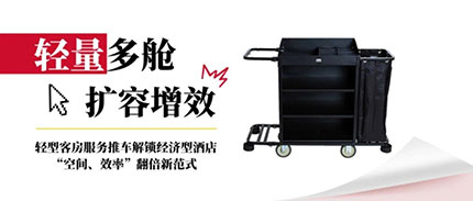 轻量多舱，扩容增效——轻型客房服务推车解锁经济型酒店“空间、效率”翻倍新范式